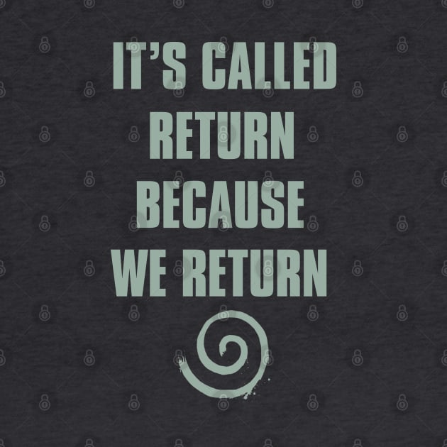 it's called return because we return by grinningmasque